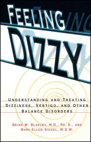 Feeling Dizzy: Understanding and Treating Vertigo, Dizziness, and Other Balance Disorders de Brian W. Blakley