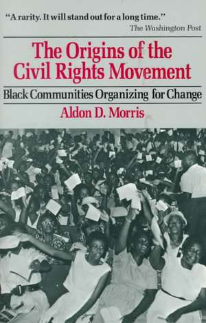 The Origins of the Civil Rights Movement: Black Communities Organizing for Change de Aldon D. Morris