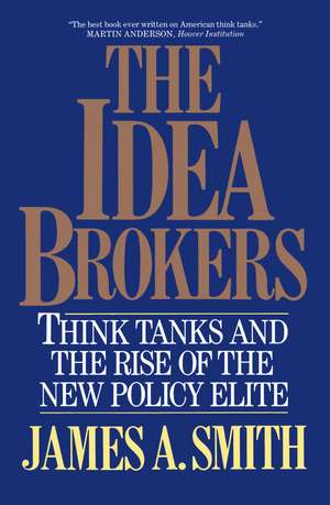 Idea Brokers: Think Tanks And The Rise Of The New Policy Elite de James A. Smith