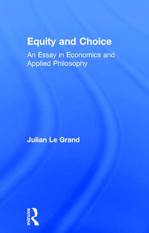 Equity and Choice: An Essay in Economics and Applied Philosophy de Julian Le Grand