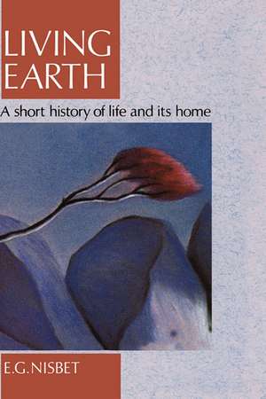 Living Earth: A Short History of Life and its Home de R.E. Nisbet