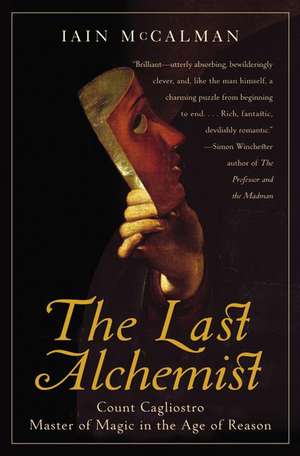 The Last Alchemist: Count Cagliostro, Master of Magic in the Age of Reason de Iain McCalman