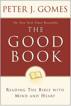 The Good Book: Reading the Bible with Mind and Heart de Peter J Gomes