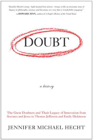 Doubt: A History: The Great Doubters and Their Legacy of Innovation from Socrates and Jesus to Thomas Jefferson and Emily Dickinson de Jennifer Hecht