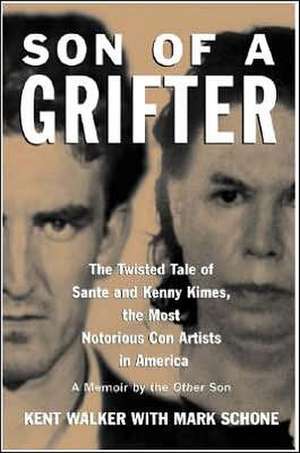 Son of a Grifter: The Twisted Tale of Sante and Kenny Kimes, the Most Notorious Con Artists in America: A Memoir by the Other Son de Kent Walker