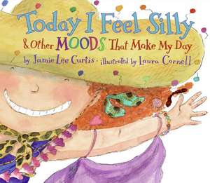 Today I Feel Silly & Other Moods That Make My Day de Jamie Lee Curtis