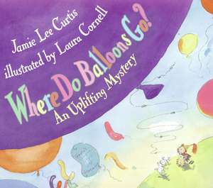 Where Do Balloons Go?: An Uplifting Mystery de Jamie Lee Curtis