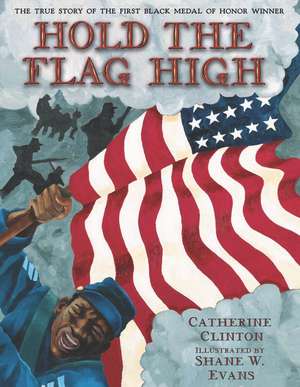 Hold the Flag High: The True Story of the First Black Medal of Honor Winner de Catherine Clinton