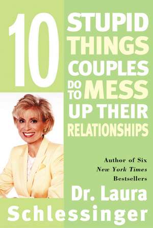 Ten Stupid Things Couples Do to Mess Up Their Relationships de Dr. Laura Schlessinger