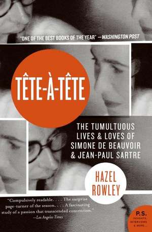 Tete-a-Tete: The Tumultuous Lives and Loves of Simone de Beauvoir and Jean-Paul Sartre de Hazel Rowley