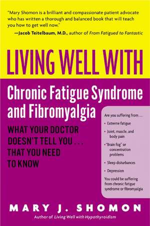 Living Well with Chronic Fatigue Syndrome and Fibromyalgia: What Your Doctor Doesn't Tell You...That You Need to Know de Mary J Shomon