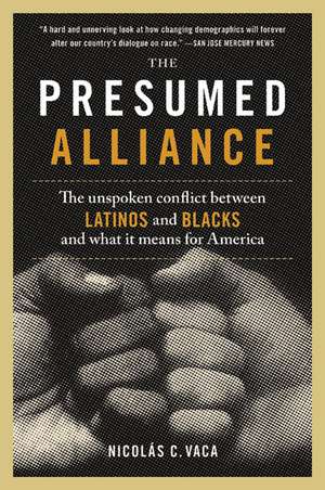 The Presumed Alliance: The Unspoken Conflict Between Latinos and Blacks and What It Means for America de Nicolas C. Vaca, PhD