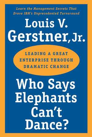 Who Says Elephants Can't Dance?: Leading a Great Enterprise through Dramatic Change de Louis V. Gerstner, Jr.