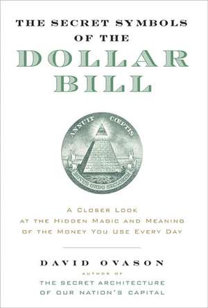 The Secret Symbols of the Dollar Bill: A Closer Look at the Hidden Magic and Meaning of the Money You Use Every Day de David Ovason