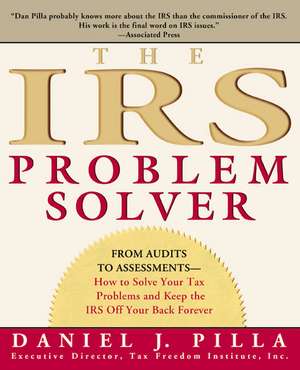 The IRS Problem Solver: From Audits to Assessments--How to Solve Your Tax Problems and Keep the IRS Off Your Back Forever de Daniel J. Pilla