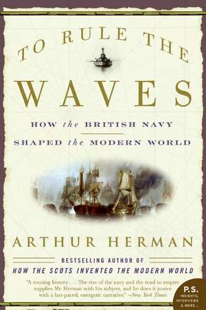 To Rule the Waves: How the British Navy Shaped the Modern World de Arthur Herman