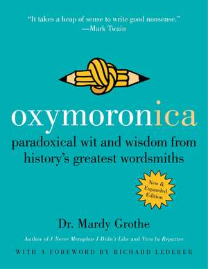 Oxymoronica: Paradoxical Wit and Wisdom from History's Greatest Wordsmiths de Dr. Mardy Grothe