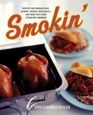 Smokin': Recipes for Smoking Ribs, Salmon, Chicken, Mozzarella, and More with Your Stovetop Smoker de Christopher Styler