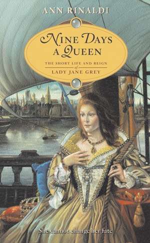 Nine Days a Queen: The Short Life and Reign of Lady Jane Grey de Ann Rinaldi