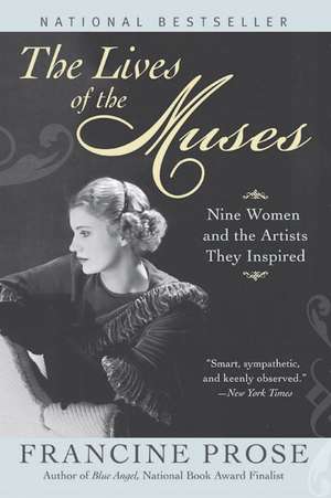 The Lives of the Muses: Nine Women & the Artists They Inspired de Francine Prose