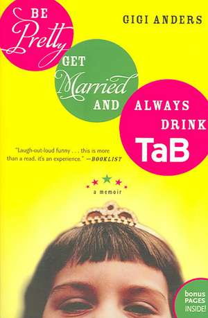 Be Pretty, Get Married, and Always Drink TaB: A Memoir de Gigi Anders