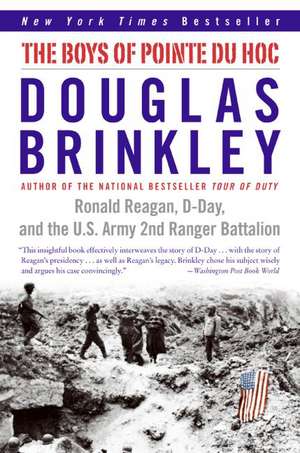 The Boys of Pointe du Hoc: Ronald Reagan, D-Day, and the U.S. Army 2nd Ranger Battalion de Douglas Brinkley