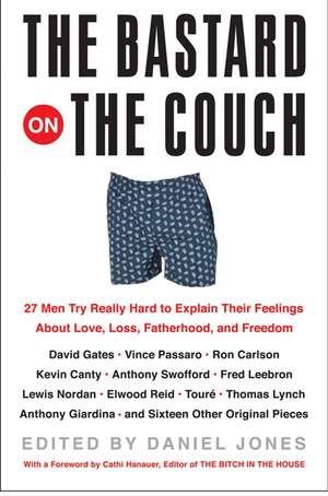 The Bastard on the Couch: 27 Men Try Really Hard to Explain Their Feelings About Love, Loss, Fatherhood, and Freedom de Daniel Jones