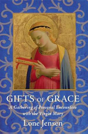 gifts of grace: A Gathering of Personal Encounters with the Virgin Mary de Lone Jensen