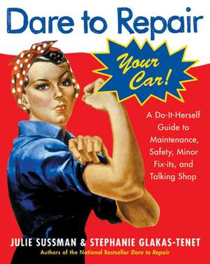 Dare To Repair Your Car: A Do-It-Herself Guide to Maintenance, Safety, Minor Fix-Its, and Talking Shop de Julie Sussman