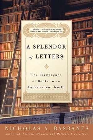 A Splendor of Letters: The Permanence of Books in an Impermanent World de Nicholas A Basbanes