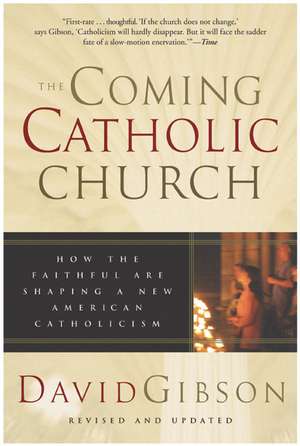 The Coming Catholic Church: How the Faithful Are Shaping a New American Catholicism de David Gibson