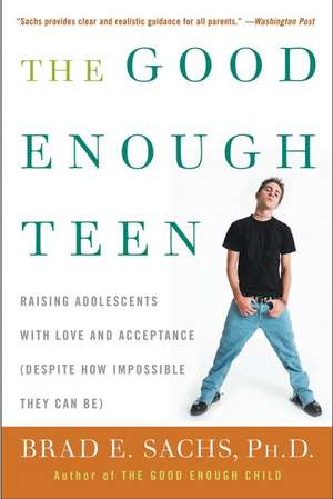 The Good Enough Teen: Raising Adolescents with Love and Acceptance (Despite How Impossible They Can Be) de Brad E Sachs, PhD