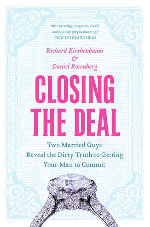 Closing the Deal: Two Married Guys Reveal the Dirty Truth to Getting Your Man to Commit de Richard Kirshenbaum