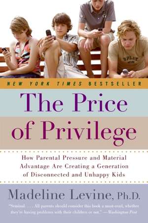 The Price of Privilege: How Parental Pressure and Material Advantage Are Creating a Generation of Disconnected and Unhappy Kids de Madeline Levine, PhD