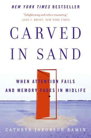 Carved in Sand: When Attention Fails and Memory Fades in Midlife de Cathryn Jakobson Ramin