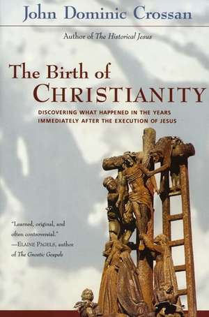 The Birth of Christianity: Discovering What Happened In the Years Immediately After the Execution of Jesus de John Dominic Crossan