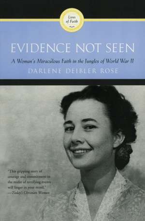 Evidence Not Seen: A Woman's Miraculous Faith in the Jungles of World War II de Darlene Deibler Rose