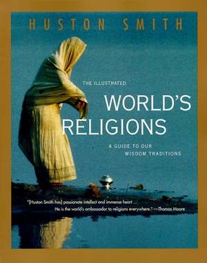 The Illustrated World's Religions: A Guide to Our Wisdom Traditions de Huston Smith