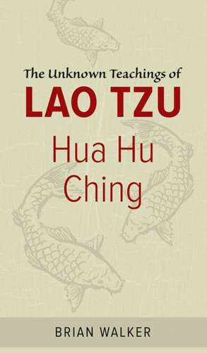 Hua Hu Ching: The Unknown Teachings of Lao Tzu de Brian Walker