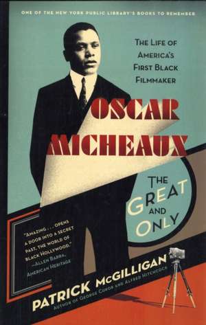 Oscar Micheaux: The Great and Only: The Life of America's First Black Filmmaker de Patrick McGilligan