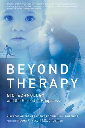 Beyond Therapy: Biotechnology and the Pursuit of Happiness de Leon Kass, MD, PhD.