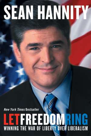 Let Freedom Ring: Winning the War of Liberty over Liberalism de Sean Hannity