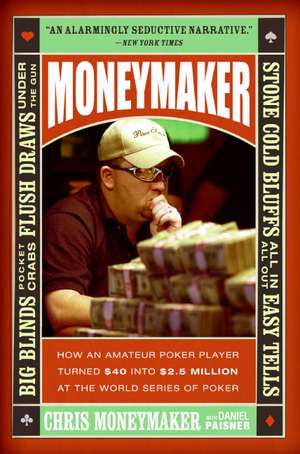 Moneymaker: How an Amateur Poker Player Turned $40 into $2.5 Million at the World Series of Poker de Chris Moneymaker