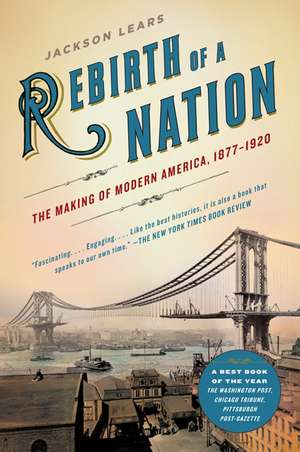 Rebirth of a Nation: The Making of Modern America, 1877-1920 de Jackson Lears