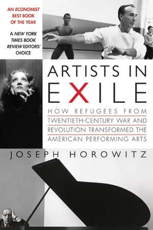 Artists in Exile: How Refugees from Twentieth-Century War and Revolution Transformed the American Performing Arts de Joseph Horowitz