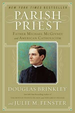 Parish Priest: Father Michael McGivney and American Catholicism de Douglas Brinkley