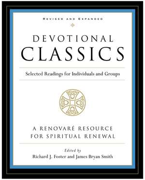 Devotional Classics: Revised Edition: Selected Readings for Individuals and Groups de Richard J. Foster