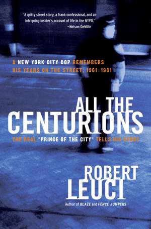 All the Centurions: A New York City Cop Remembers His Years on the Street, 1961-1981 de Robert Leuci