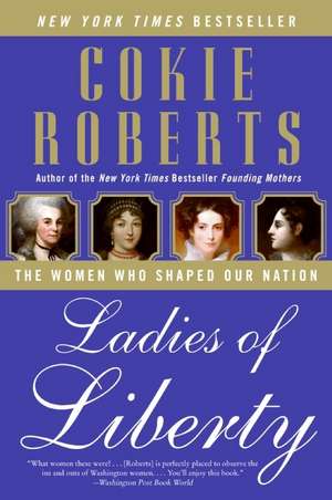 Ladies of Liberty: The Women Who Shaped Our Nation de Cokie Roberts