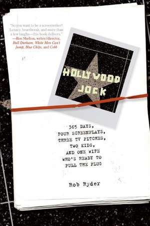 Hollywood Jock: 365 Days, Four Screenplays, Three TV Pitches, Two Kids, and One Wife Who's Ready to Pull the Plug de Rob Ryder